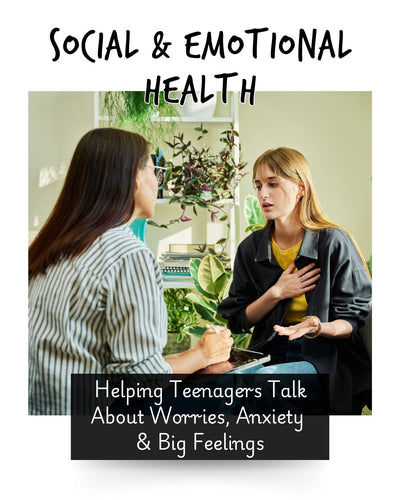 Social & Emotional Health: Helping Teenagers Talk About Worries, Anxiety and Big Feelings
