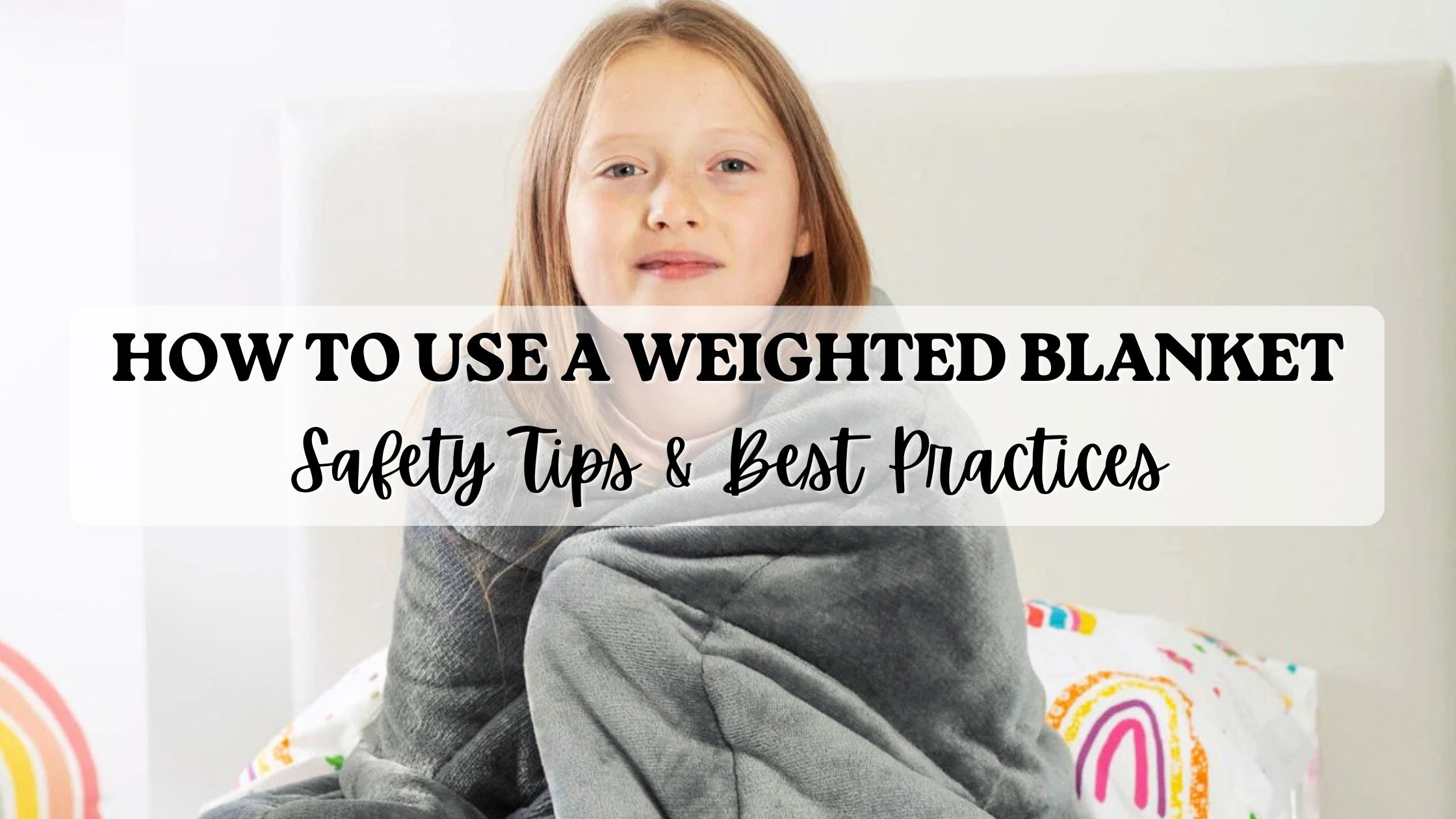 How To Use A Weighted Blanket Correctly - Safety Tips & Best Practices